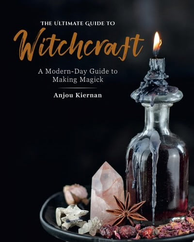 Ultimate Guide To Witchcraft: A Modern-Day Guide