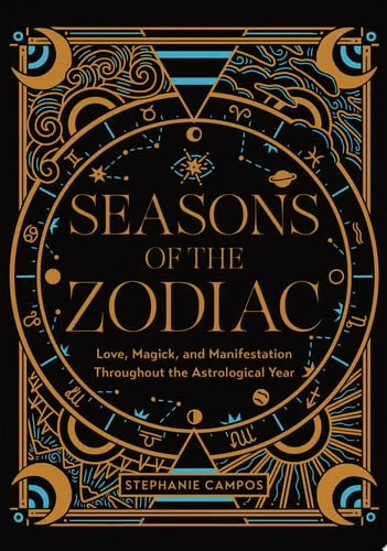 Seasons of the Zodiac: Love, Magick,& Manifestation Throughout the Astrological Year