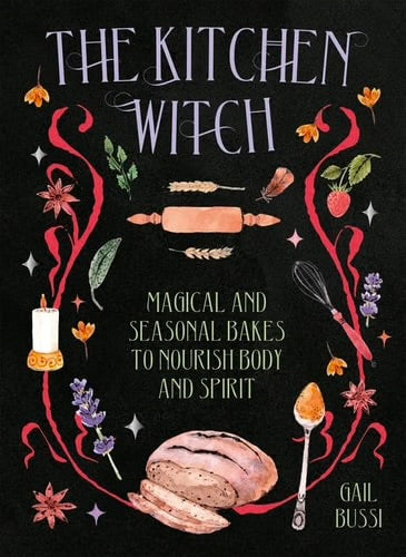 The Kitchen Witch Magical & Seasonal Bakes to Nourish Body & Spirit